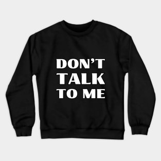 Don't talk to me Crewneck Sweatshirt